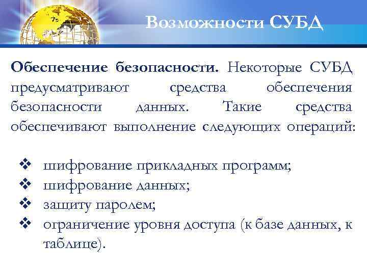 Возможности СУБД Обеспечение безопасности. Некоторые СУБД предусматривают средства обеспечения безопасности данных. Такие средства обеспечивают