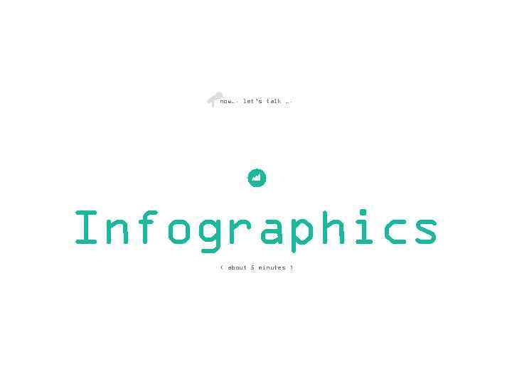 now…. let’s talk …. Infographics ( about 5 minutes ) Your Topic www. company.