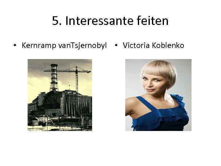 5. Interessante feiten • Kernramp van. Tsjernobyl • Victoria Koblenko 