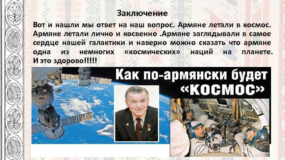 Заключение Вот и нашли мы ответ на наш вопрос. Армяне летали в космос. Армяне