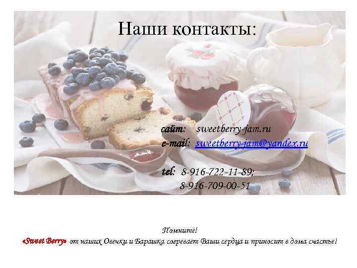 Наши контакты: сайт: sweetberry-jam. ru e-mail: sweetberry-jam@yandex. ru tel: 8 -916 -722 -11 -89;