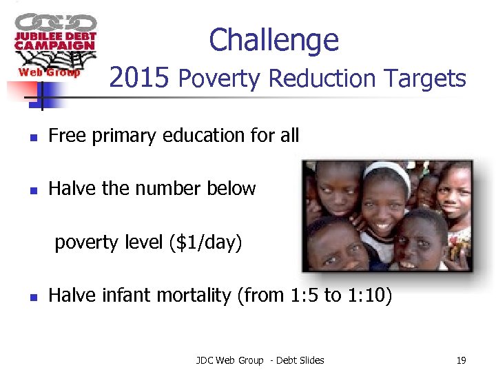 Challenge 2015 Poverty Reduction Targets n Free primary education for all n Halve the