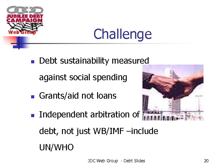 Challenge n Debt sustainability measured against social spending n Grants/aid not loans n Independent
