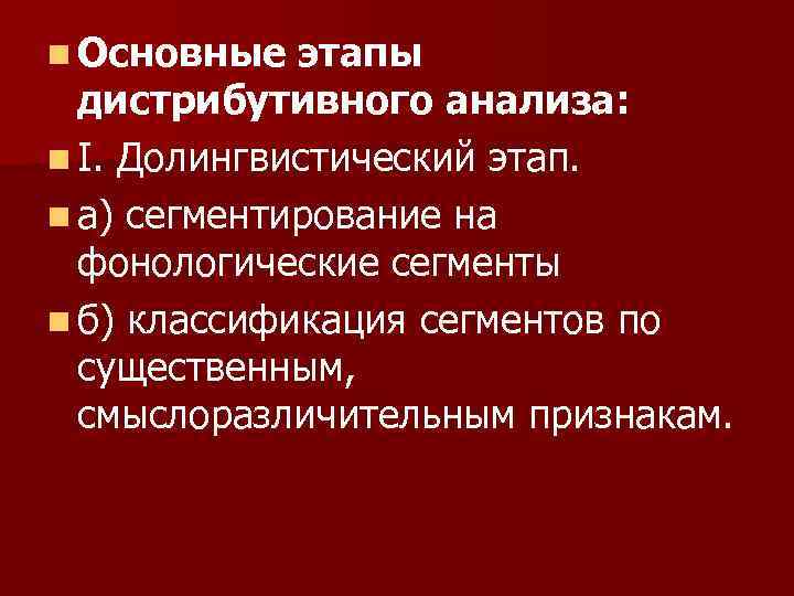 n Основные этапы дистрибутивного анализа: n I. Долингвистический этап. n а) сегментирование на фонологические