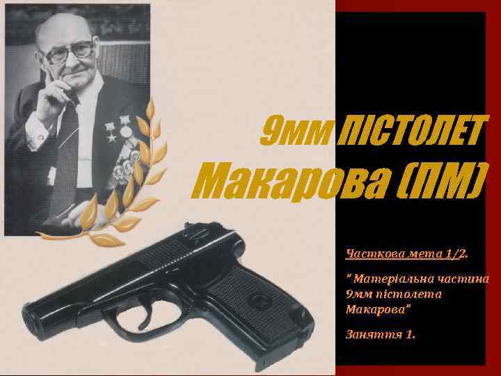 9 мм ПІСТОЛЕТ Макарова (ПМ) Часткова мета 1/2. “ Матеріальна частина 9 мм пістолета