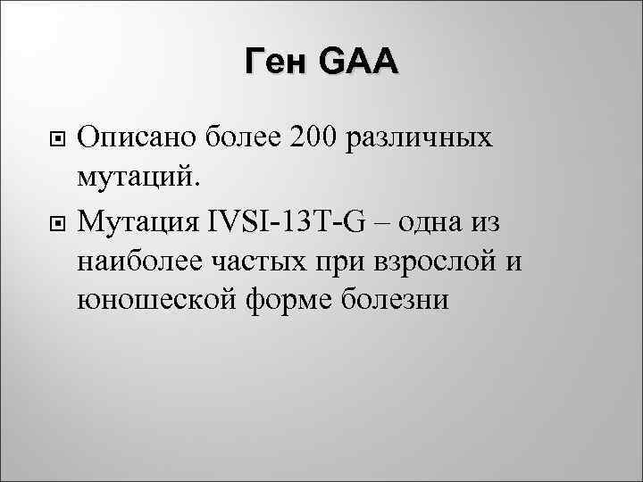 Ген GAA Описано более 200 различных мутаций. Мутация IVSI-13 T-G – одна из наиболее
