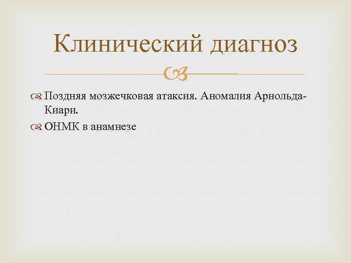 Клинический диагноз Поздняя мозжечковая атаксия. Аномалия Арнольда. Киари. ОНМК в анамнезе 