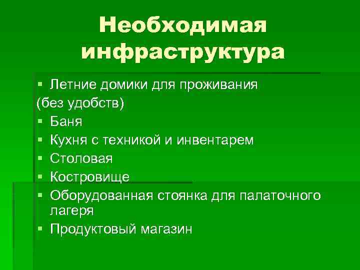 Необходимая инфраструктура § Летние домики для проживания (без удобств) § Баня § Кухня с