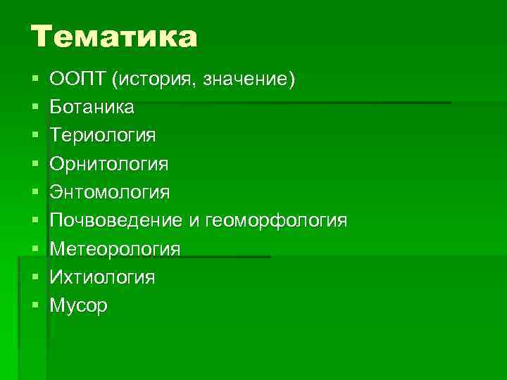 Тематика § § § § § ООПТ (история, значение) Ботаника Териология Орнитология Энтомология Почвоведение