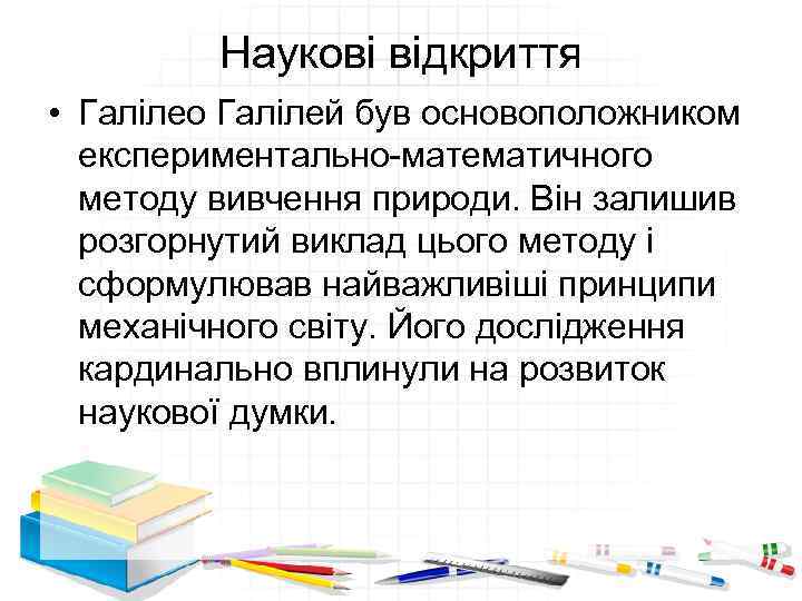 Наукові відкриття • Галілео Галілей був основоположником експериментально-математичного методу вивчення природи. Він залишив розгорнутий