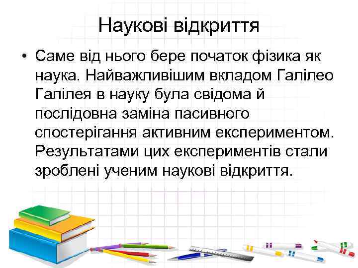 Наукові відкриття • Саме від нього бере початок фізика як наука. Найважливішим вкладом Галілео