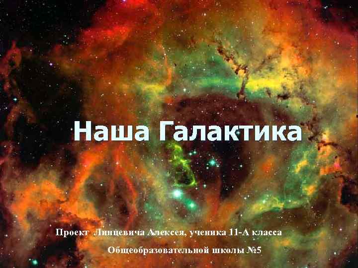 Наша Галактика Проект Линцевича Алексея, ученика 11 -А класса Общеобразовательной школы № 5 