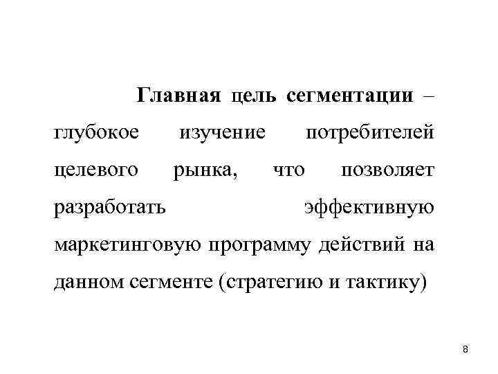 Главная цель сегментации – глубокое изучение целевого рынка, разработать потребителей что позволяет эффективную маркетинговую