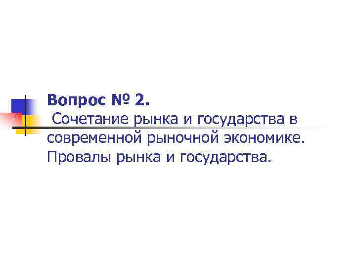 Вопрос № 2. Сочетание рынка и государства в современной рыночной экономике. Провалы рынка и