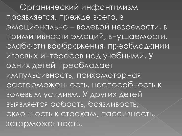  Органический инфантилизм проявляется, прежде всего, в эмоционально – волевой незрелости, в примитивности эмоций,