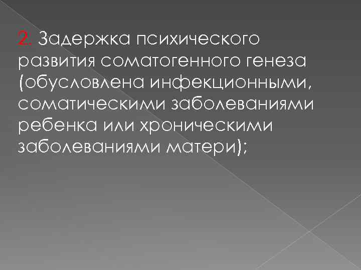 2. Задержка психического развития соматогенного генеза (обусловлена инфекционными, соматическими заболеваниями ребенка или хроническими заболеваниями