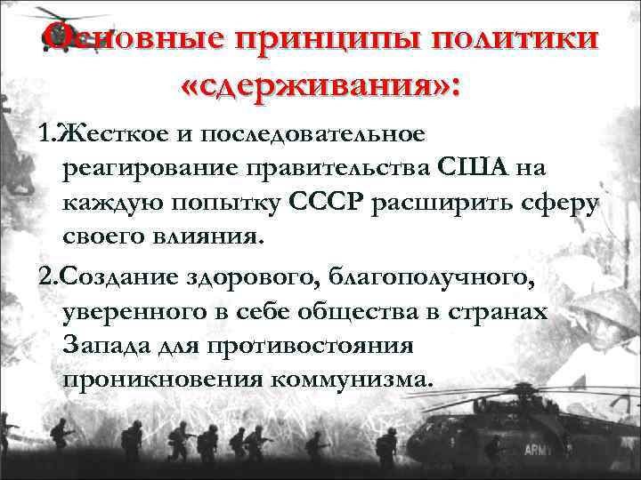 Основные принципы политики «сдерживания» : 1. Жесткое и последовательное реагирование правительства США на каждую