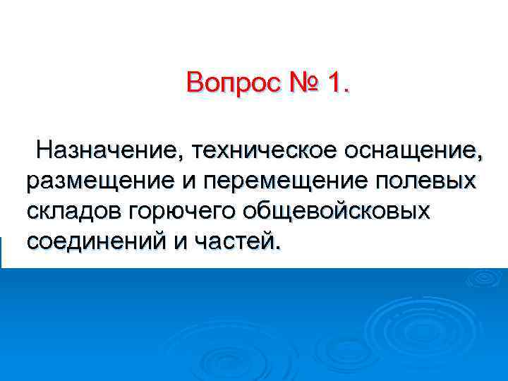 Вопрос № 1. Назначение, техническое оснащение, размещение и перемещение полевых складов горючего общевойсковых соединений