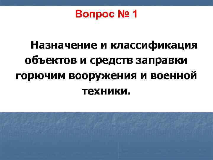 Вопрос № 1 Назначение и классификация объектов и средств заправки горючим вооружения и военной