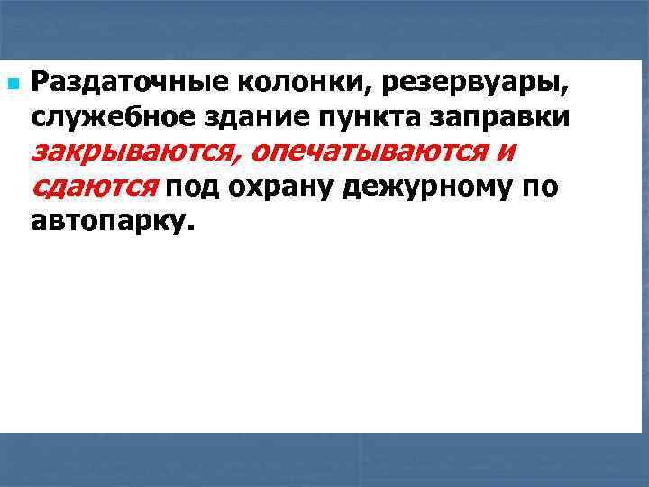 n Раздаточные колонки, резервуары, служебное здание пункта заправки закрываются, опечатываются и сдаются под охрану