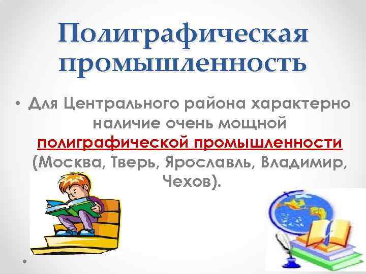 Полиграфическая промышленность • Для Центрального района характерно наличие очень мощной полиграфической промышленности (Москва, Тверь,