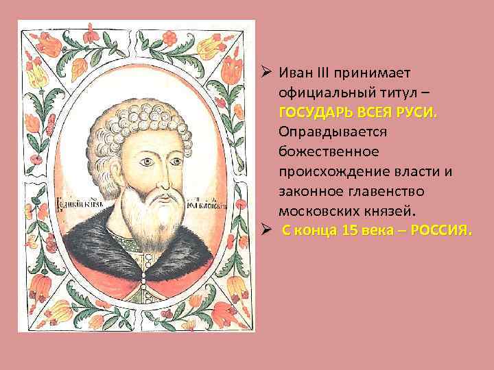 Ø Иван III принимает официальный титул – ГОСУДАРЬ ВСЕЯ РУСИ. Оправдывается божественное происхождение власти