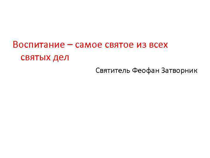 Воспитание – самое святое из всех святых дел Святитель Феофан Затворник 