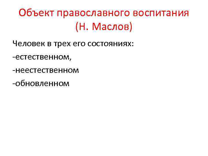 Объект православного воспитания (Н. Маслов) Человек в трех его состояниях: -естественном, -неестественном -обновленном 