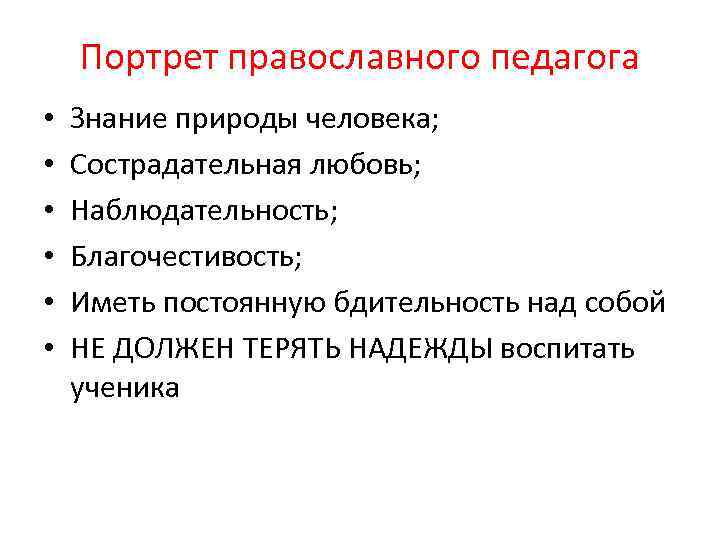 Портрет православного педагога • • • Знание природы человека; Сострадательная любовь; Наблюдательность; Благочестивость; Иметь