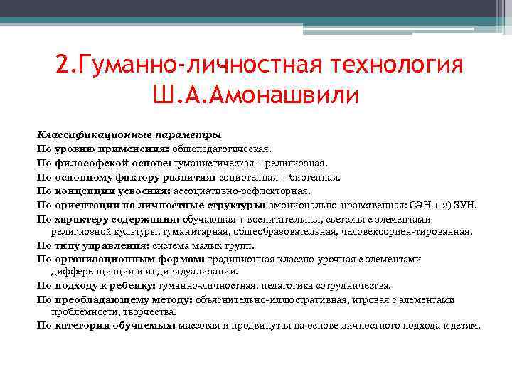  2. Гуманно-личностная технология Ш. А. Амонашвили Классификационные параметры По уровню применения: общепедагогическая. По