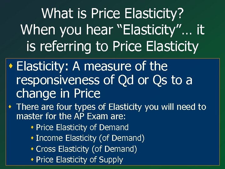 What is Price Elasticity? When you hear “Elasticity”… it is referring to Price Elasticity