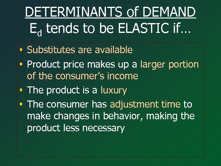 DETERMINANTS of DEMAND Ed tends to be ELASTIC if… s Substitutes are available s