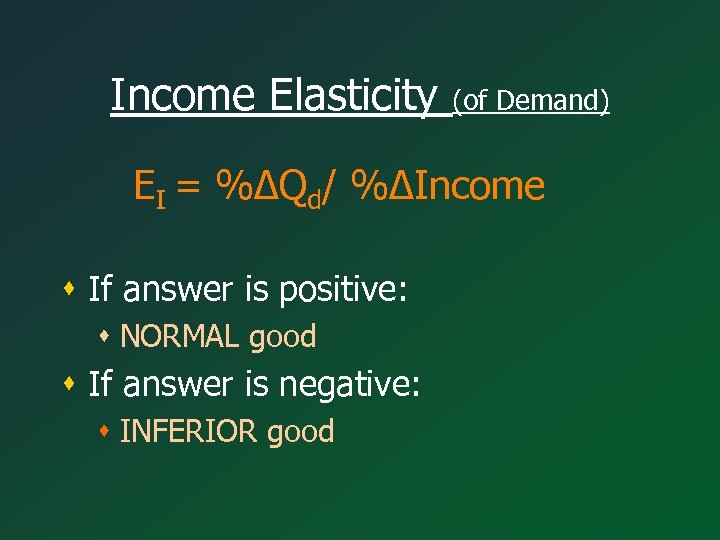 Income Elasticity (of Demand) EI = %∆Qd/ %∆Income s If answer is positive: s