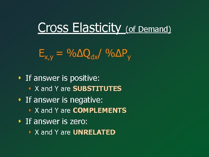 Cross Elasticity (of Demand) Ex, y = %∆Qdx/ %∆Py s If answer is positive: