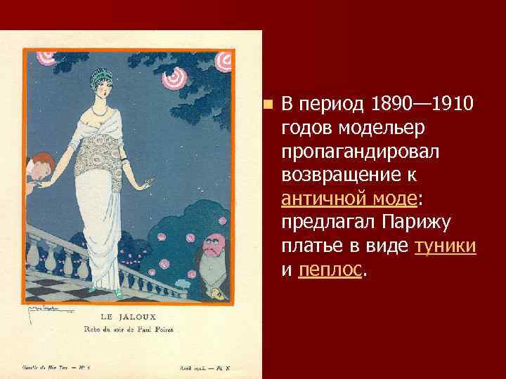 n В период 1890— 1910 годов модельер пропагандировал возвращение к античной моде: предлагал Парижу