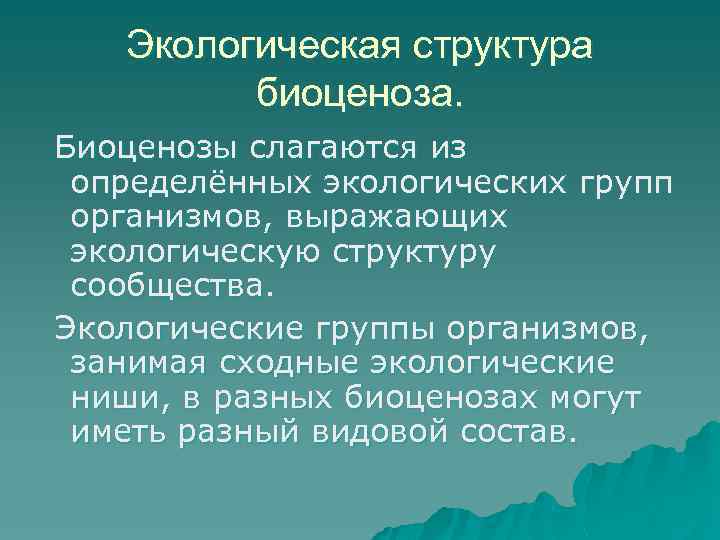 Экологическая структура биоценоза. Биоценозы слагаются из определённых экологических групп организмов, выражающих экологическую структуру сообщества.