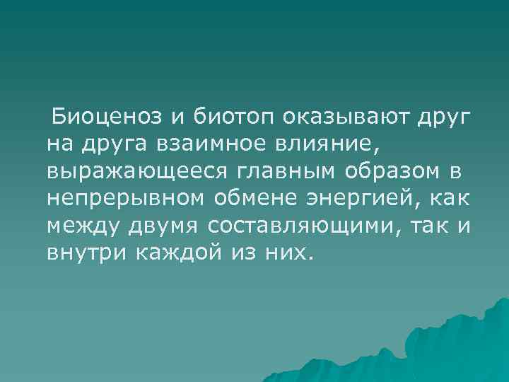 Биоценоз и биотоп оказывают друг на друга взаимное влияние, выражающееся главным образом в непрерывном