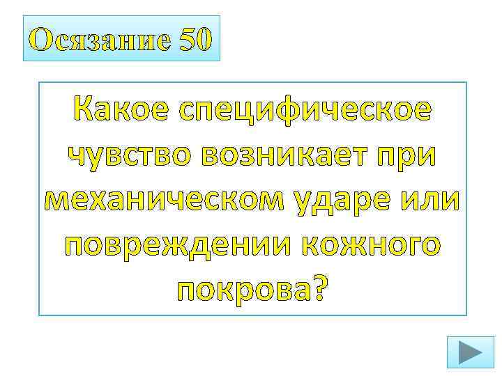 Осязание 50 Какое специфическое чувство возникает при механическом ударе или повреждении кожного покрова? 