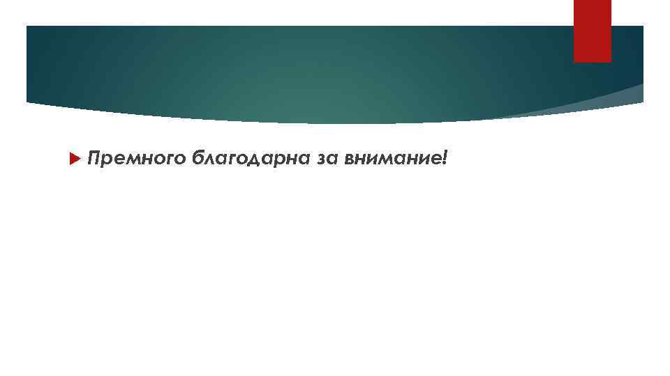  Премного благодарна за внимание! 