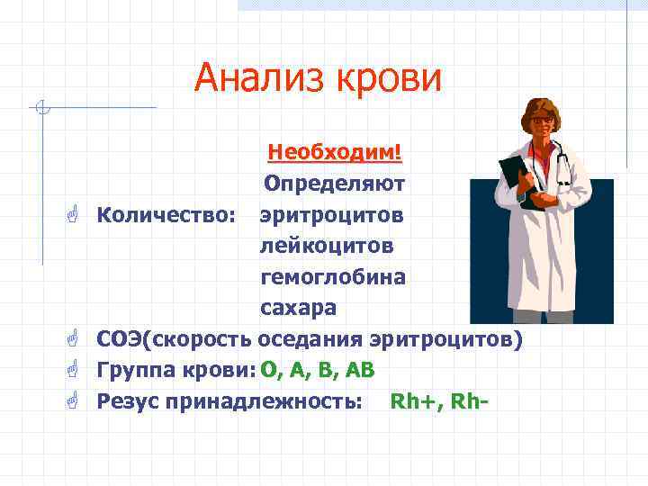 Анализ крови G G Необходим! Определяют Количество: эритроцитов лейкоцитов гемоглобина сахара СОЭ(скорость оседания эритроцитов)