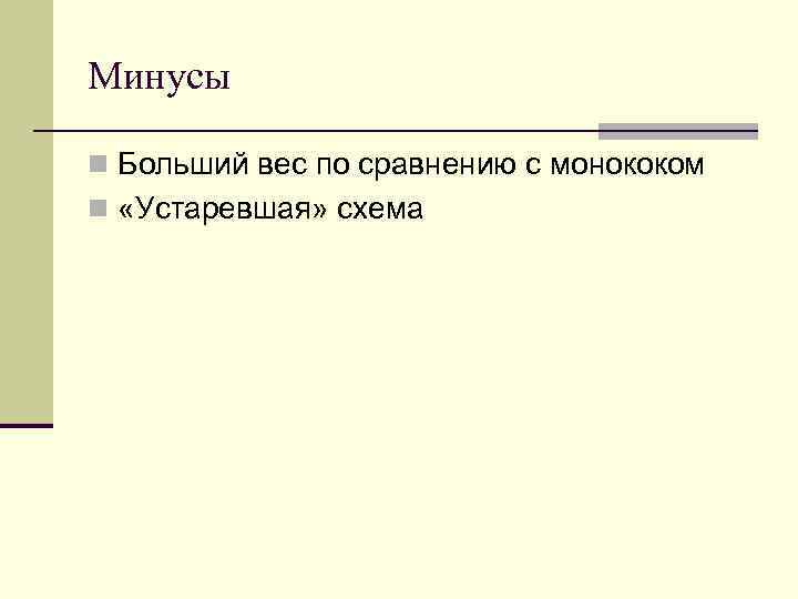 Минусы n Больший вес по сравнению с монококом n «Устаревшая» схема 