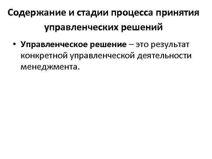 Содержание и стадии процесса принятия управленческих решений • Управленческое решение – это результат конкретной