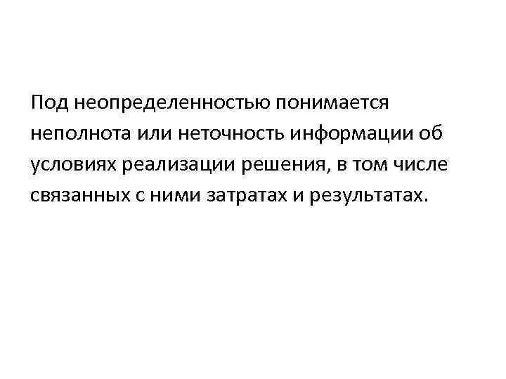 Под неопределенностью понимается неполнота или неточность информации об условиях реализации решения, в том числе