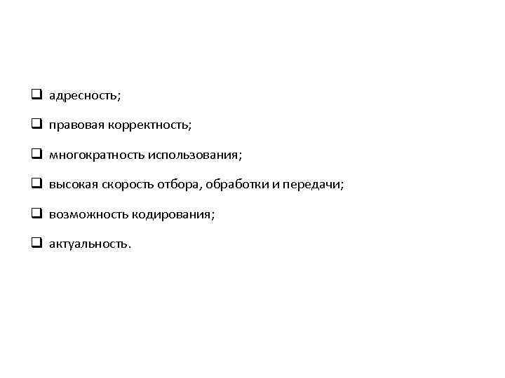 q адресность; q правовая корректность; q многократность использования; q высокая скорость отбора, обработки и