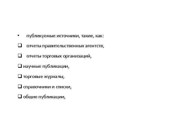  • публикуемые источники, такие, как: q отчеты правительственных агентств, q отчеты торговых организаций,