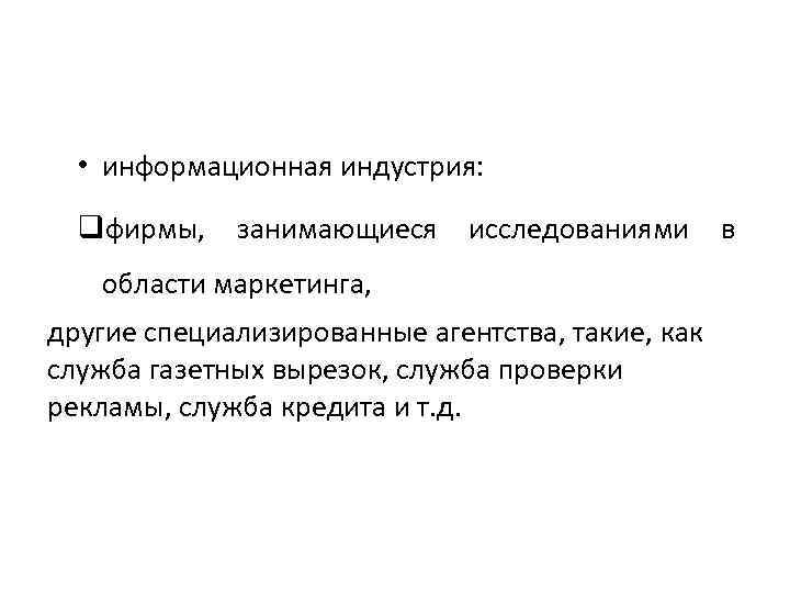  • информационная индустрия: qфирмы, занимающиеся исследованиями в области маркетинга, другие специализированные агентства, такие,