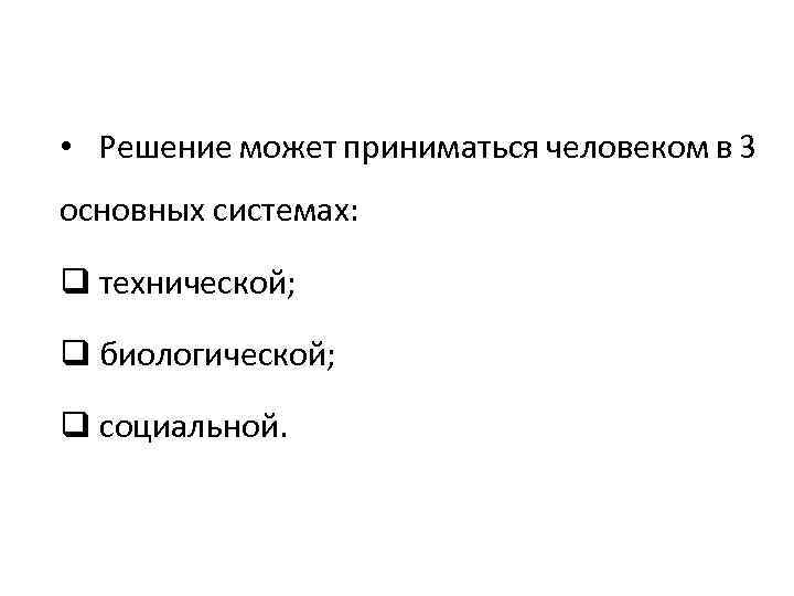  • Решение может приниматься человеком в 3 основных системах: q технической; q биологической;