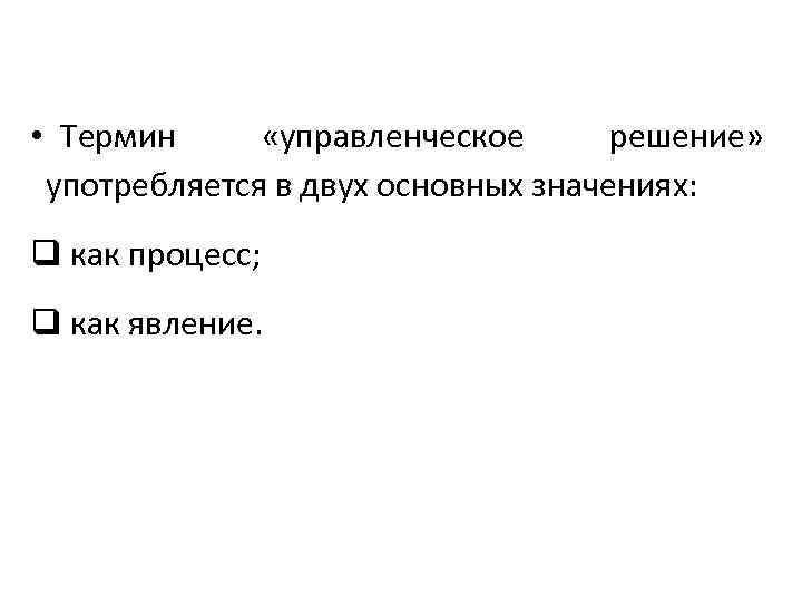  • Термин «управленческое решение» употребляется в двух основных значениях: q как процесс; q