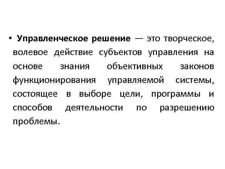  • Управленческое решение — это творческое, волевое действие субъектов управления на основе знания