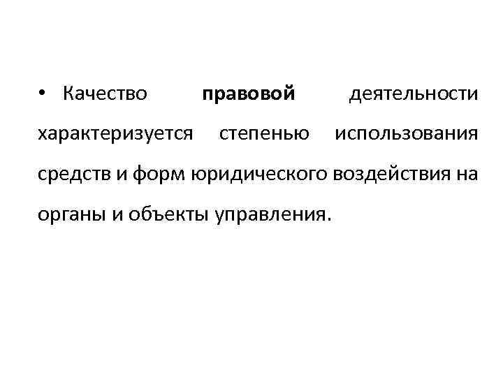  • Качество правовой деятельности характеризуется степенью использования средств и форм юридического воздействия на